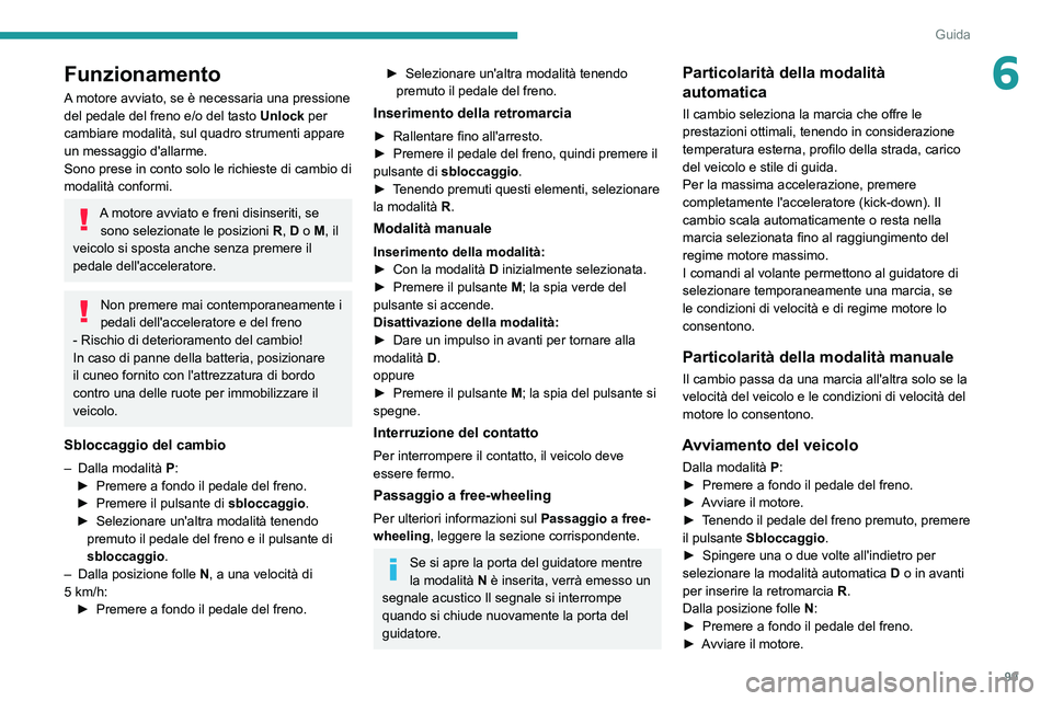 Peugeot 308 2021 Manuale del proprietario (in Italian) 99
Guida
6Funzionamento
A motore avviato, se è necessaria una pressione
del pedale del freno e/o del tasto Unlock per
cambiare modalità, sul quadro strumenti appare
un messaggio d'allarme.
So Peugeot 308 2021 Manuale del proprietario (in Italian) 99
Guida
6Funzionamento
A motore avviato, se è necessaria una pressione
del pedale del freno e/o del tasto Unlock per
cambiare modalità, sul quadro strumenti appare
un messaggio d'allarme.
So