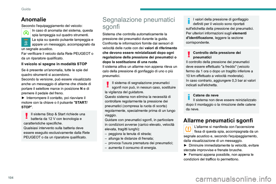 Peugeot 308 2021  Manuale del proprietario (in Italian) 104
Guida
La perdita di pressione segnalata non 
comporta necessariamente una 
deformazione visibile del pneumatico.
Non fidarsi quindi di un semplice controllo 
visivo.
►  Utilizzando un compressor