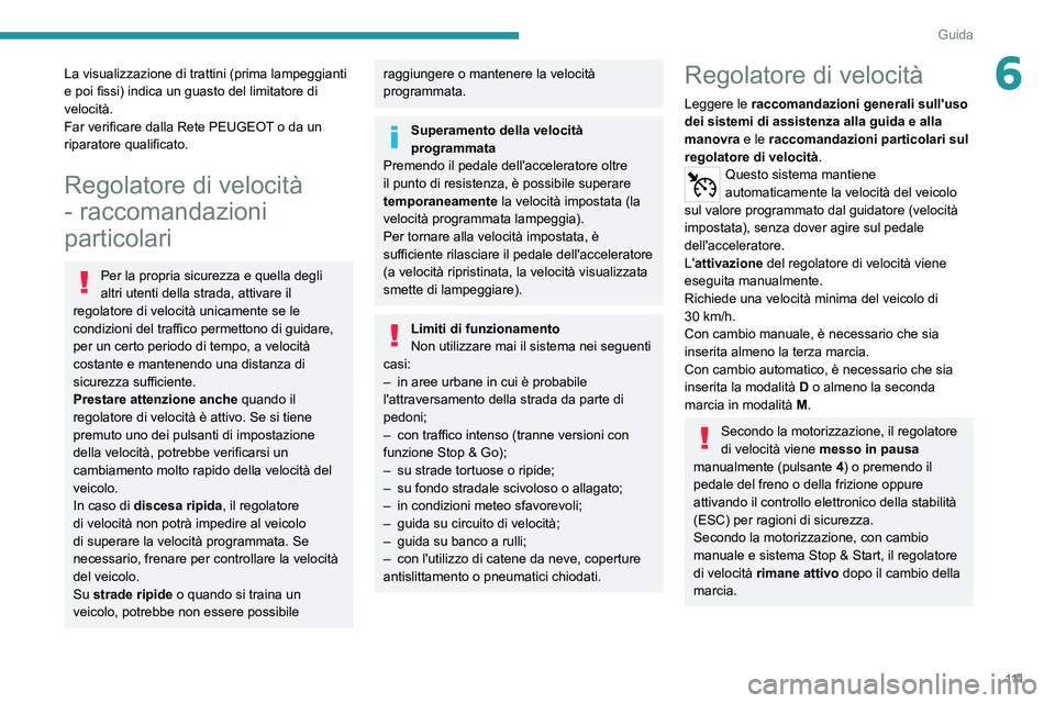 Peugeot 308 2021 Manuale del proprietario (in Italian) 111
Guida
6La visualizzazione di trattini (prima lampeggianti
e poi fissi) indica un guasto del limitatore di
velocità.
Far verificare dalla Rete PEUGEOT o da un
riparatore qualificato.
Regolatore Peugeot 308 2021 Manuale del proprietario (in Italian) 111
Guida
6La visualizzazione di trattini (prima lampeggianti
e poi fissi) indica un guasto del limitatore di
velocità.
Far verificare dalla Rete PEUGEOT o da un
riparatore qualificato.
Regolatore