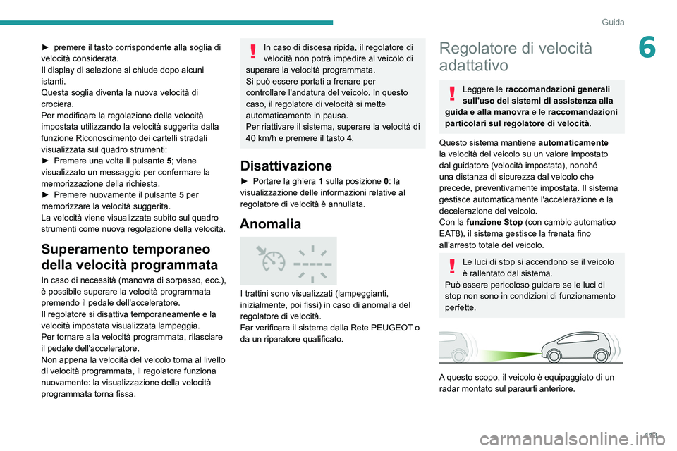 Peugeot 308 2021 Manuale del proprietario (in Italian) 11 3
Guida
6► premere il tasto corrispondente alla soglia di
velocità considerata.
Il display di selezione si chiude dopo alcuni
istanti.
Questa soglia diventa la nuova velocità di
crociera.
Pe Peugeot 308 2021 Manuale del proprietario (in Italian) 11 3
Guida
6► premere il tasto corrispondente alla soglia di
velocità considerata.
Il display di selezione si chiude dopo alcuni
istanti.
Questa soglia diventa la nuova velocità di
crociera.
Pe