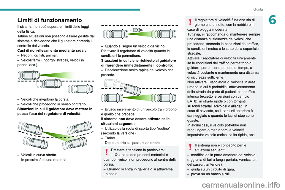 Peugeot 308 2021  Manuale del proprietario (in Italian) 11 7
Guida
6Limiti di funzionamento
Il sistema non può superare i limiti delle leggi 
della fisica.
Talune situazioni non possono essere gestite dal 
sistema e richiedono che il guidatore riprenda il