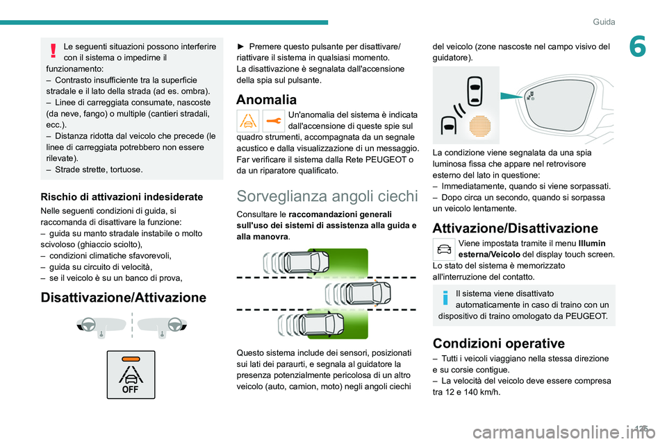 Peugeot 308 2021 Manuale del proprietario (in Italian) 125
Guida
6Le seguenti situazioni possono interferire
con il sistema o impedirne il
funzionamento:
–
Contrasto insufficiente tra la superficie
stradale e il lato della strada (ad es. ombra).
Peugeot 308 2021 Manuale del proprietario (in Italian) 125
Guida
6Le seguenti situazioni possono interferire
con il sistema o impedirne il
funzionamento:
–
Contrasto insufficiente tra la superficie
stradale e il lato della strada (ad es. ombra).