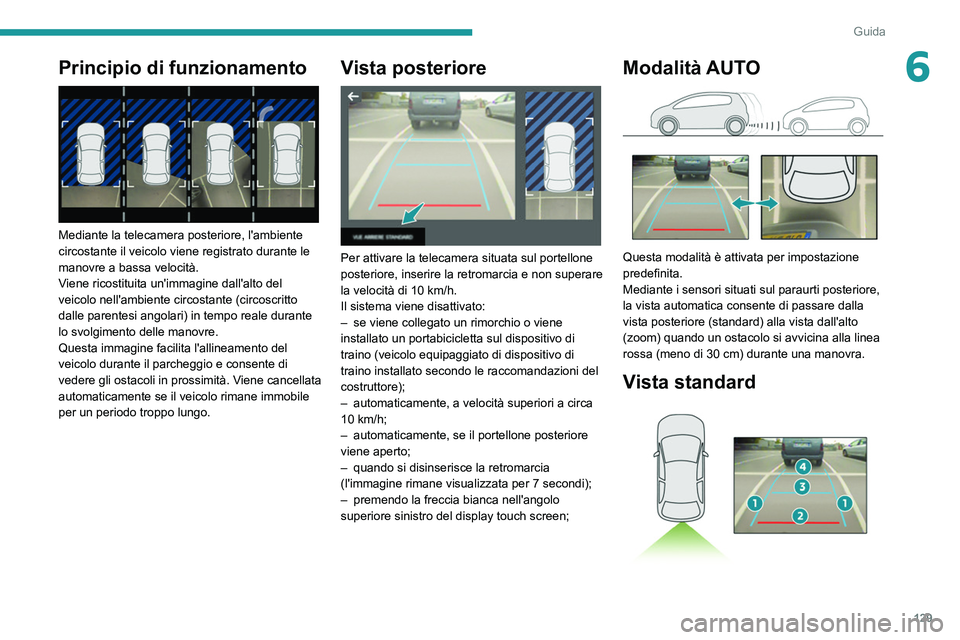 Peugeot 308 2021 Manuale del proprietario (in Italian) 129
Guida
6Principio di funzionamento
Mediante la telecamera posteriore, l'ambiente
circostante il veicolo viene registrato durante le
manovre a bassa velocità.
Viene ricostituita un'imm Peugeot 308 2021 Manuale del proprietario (in Italian) 129
Guida
6Principio di funzionamento
Mediante la telecamera posteriore, l'ambiente
circostante il veicolo viene registrato durante le
manovre a bassa velocità.
Viene ricostituita un'imm