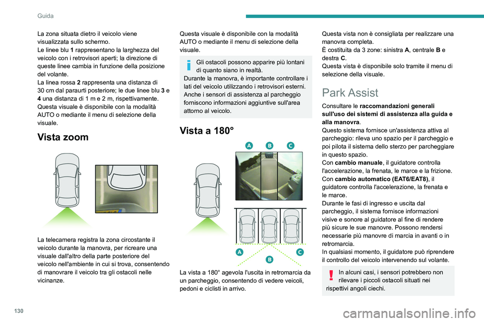 Peugeot 308 2021 Manuale del proprietario (in Italian) 130
Guida
La zona situata dietro il veicolo viene
visualizzata sullo schermo.
Le linee blu 1 rappresentano la larghezza del
veicolo con i retrovisori aperti; la direzione di
queste linee cambia in Peugeot 308 2021 Manuale del proprietario (in Italian) 130
Guida
La zona situata dietro il veicolo viene
visualizzata sullo schermo.
Le linee blu 1 rappresentano la larghezza del
veicolo con i retrovisori aperti; la direzione di
queste linee cambia in