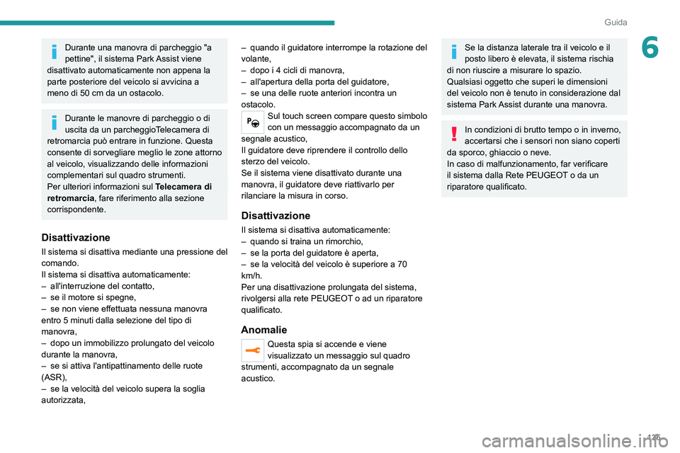 Peugeot 308 2021 Manuale del proprietario (in Italian) 135
Guida
6Durante una manovra di parcheggio "a
pettine", il sistema Park Assist viene
disattivato automaticamente non appena la
parte posteriore del veicolo si avvicina a
meno di 50
cm Peugeot 308 2021 Manuale del proprietario (in Italian) 135
Guida
6Durante una manovra di parcheggio "a
pettine", il sistema Park Assist viene
disattivato automaticamente non appena la
parte posteriore del veicolo si avvicina a
meno di 50
cm