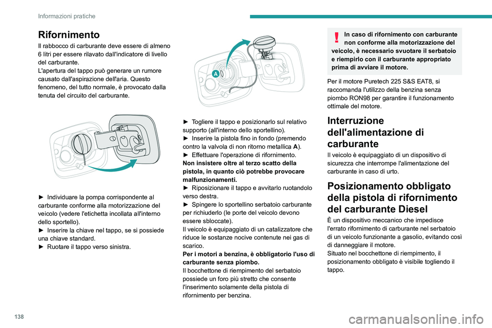 Peugeot 308 2021 Manuale del proprietario (in Italian) 138
Informazioni pratiche
Rifornimento
Il rabbocco di carburante deve essere di almeno
6 litri per essere rilavato dall'indicatore di livello
del carburante.
L'apertura del tappo può genera Peugeot 308 2021 Manuale del proprietario (in Italian) 138
Informazioni pratiche
Rifornimento
Il rabbocco di carburante deve essere di almeno
6 litri per essere rilavato dall'indicatore di livello
del carburante.
L'apertura del tappo può genera