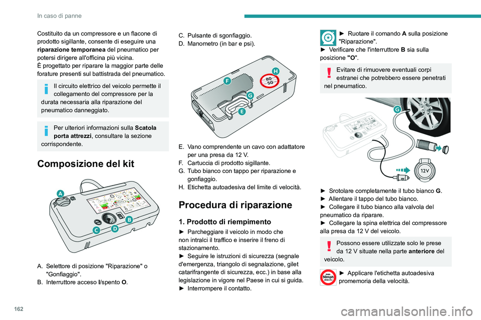 Peugeot 308 2021 Manuale del proprietario (in Italian) 162
In caso di panne
Costituito da un compressore e un flacone di
prodotto sigillante, consente di eseguire una
riparazione temporanea del pneumatico per
potersi dirigere all'officina più vic Peugeot 308 2021 Manuale del proprietario (in Italian) 162
In caso di panne
Costituito da un compressore e un flacone di
prodotto sigillante, consente di eseguire una
riparazione temporanea del pneumatico per
potersi dirigere all'officina più vic