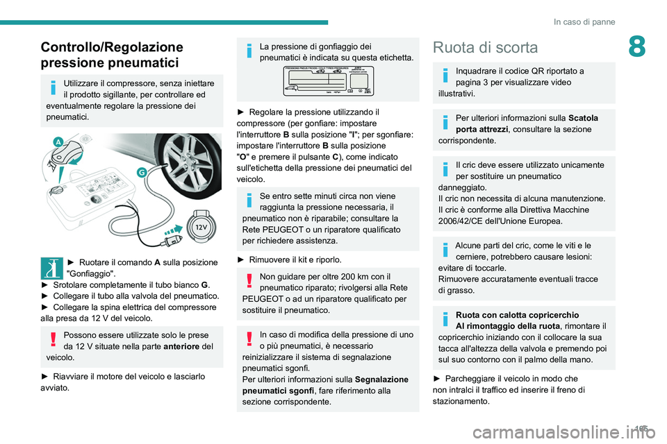 Peugeot 308 2021 Manuale del proprietario (in Italian) 165
In caso di panne
8Controllo/Regolazione
pressione pneumatici
Utilizzare il compressore, senza iniettare
il prodotto sigillante, per controllare ed
eventualmente regolare la pressione dei
pneum Peugeot 308 2021 Manuale del proprietario (in Italian) 165
In caso di panne
8Controllo/Regolazione
pressione pneumatici
Utilizzare il compressore, senza iniettare
il prodotto sigillante, per controllare ed
eventualmente regolare la pressione dei
pneum