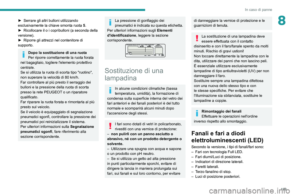 Peugeot 308 2021 Manuale del proprietario (in Italian) 169
In caso di panne
8► Serrare gli altri bulloni utilizzando
esclusivamente la chiave smonta ruota 5
.
►
Ricollocare il o i copribulloni (a seconda della
versione).
►
Riporre gli attrez Peugeot 308 2021 Manuale del proprietario (in Italian) 169
In caso di panne
8► Serrare gli altri bulloni utilizzando
esclusivamente la chiave smonta ruota 5
.
►
Ricollocare il o i copribulloni (a seconda della
versione).
►
Riporre gli attrez