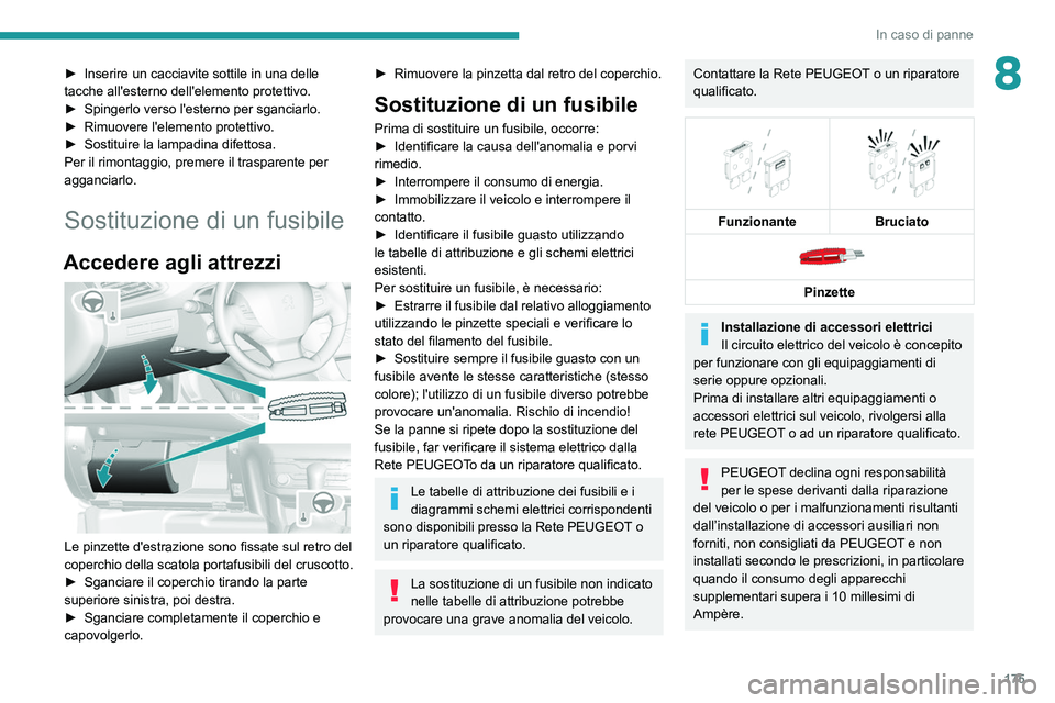 Peugeot 308 2021 Manuale del proprietario (in Italian) 175
In caso di panne
8► Inserire un cacciavite sottile in una delle
tacche all'esterno dell'elemento protettivo.
►
Spingerlo verso l'esterno per sganciarlo.
►
Rimuovere l'e Peugeot 308 2021 Manuale del proprietario (in Italian) 175
In caso di panne
8► Inserire un cacciavite sottile in una delle
tacche all'esterno dell'elemento protettivo.
►
Spingerlo verso l'esterno per sganciarlo.
►
Rimuovere l'e