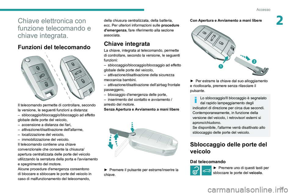 Peugeot 308 2021 Manuale del proprietario (in Italian) 21
Accesso
2Chiave elettronica con
funzione telecomando e
chiave integrata.
Funzioni del telecomando
Il telecomando permette di controllare, secondo
la versione, le seguenti funzioni a distanza: Peugeot 308 2021 Manuale del proprietario (in Italian) 21
Accesso
2Chiave elettronica con
funzione telecomando e
chiave integrata.
Funzioni del telecomando
Il telecomando permette di controllare, secondo
la versione, le seguenti funzioni a distanza:
