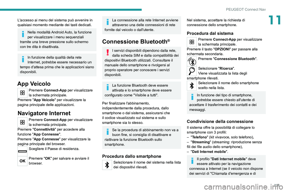 Peugeot 308 2021  Manuale del proprietario (in Italian) 221
PEUGEOT Connect Nav
11L'accesso ai menu del sistema può avvenire in 
qualsiasi momento mediante dei tasti dedicati.
Nella modalità Android Auto, la funzione 
per visualizzare i menu sequenzi
