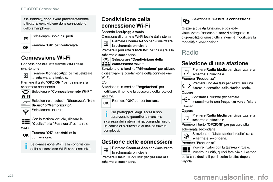 Peugeot 308 2021  Manuale del proprietario (in Italian) 222
PEUGEOT Connect Nav
assistenza"), dopo avere precedentemente 
attivato la condivisione della connessione 
dello smartphone.
Selezionare uno o più profili. 
Premere "OK" per confermare