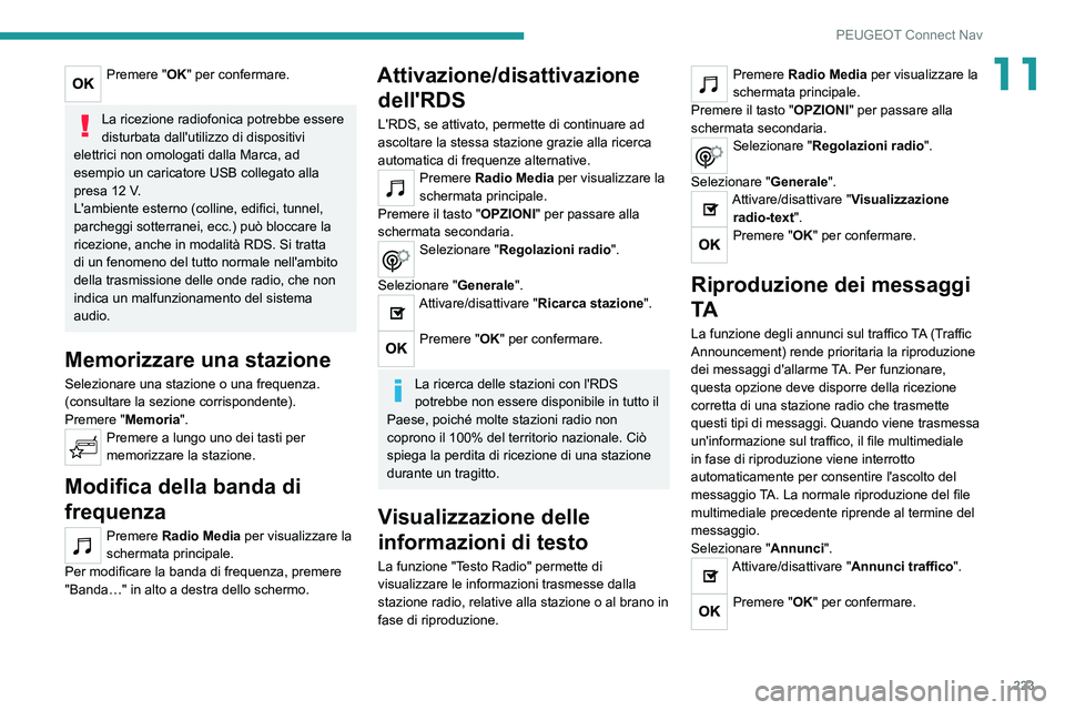 Peugeot 308 2021  Manuale del proprietario (in Italian) 223
PEUGEOT Connect Nav
11Premere "OK" per confermare. 
La ricezione radiofonica potrebbe essere 
disturbata dall'utilizzo di dispositivi 
elettrici non omologati dalla Marca, ad 
esempio 