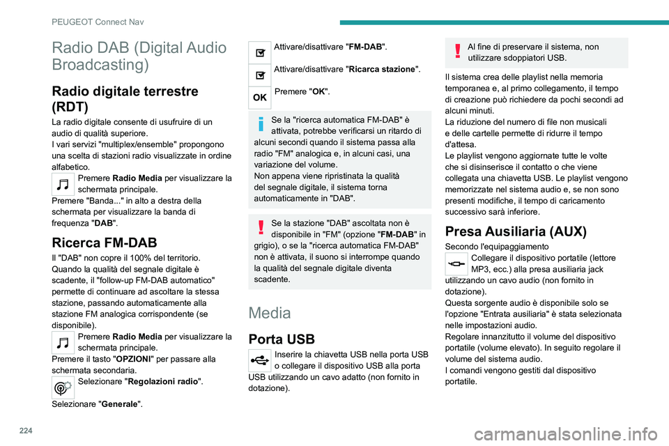 Peugeot 308 2021  Manuale del proprietario (in Italian) 224
PEUGEOT Connect Nav
Radio DAB (Digital Audio 
Broadcasting)
Radio digitale terrestre 
(RDT)
La radio digitale consente di usufruire di un 
audio di qualità superiore.
I vari servizi "multiple