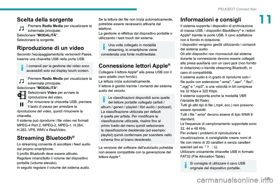 Peugeot 308 2021  Manuale del proprietario (in Italian) 225
PEUGEOT Connect Nav
11Scelta della sorgente
Premere Radio Media per visualizzare la 
schermata principale.
Selezionare " MODALITÀ".
Selezionare la sorgente.
Riproduzione di un video
Secon