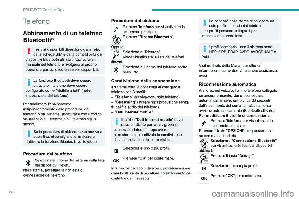 Peugeot 308 2021  Manuale del proprietario (in Italian) 226
PEUGEOT Connect Nav
Telefono
Abbinamento di un telefono Bluetooth
®
I servizi disponibili dipendono dalla rete, 
dalla scheda SIM e dalla compatibilità dei 
dispositivi Bluetooth utilizzati. Con