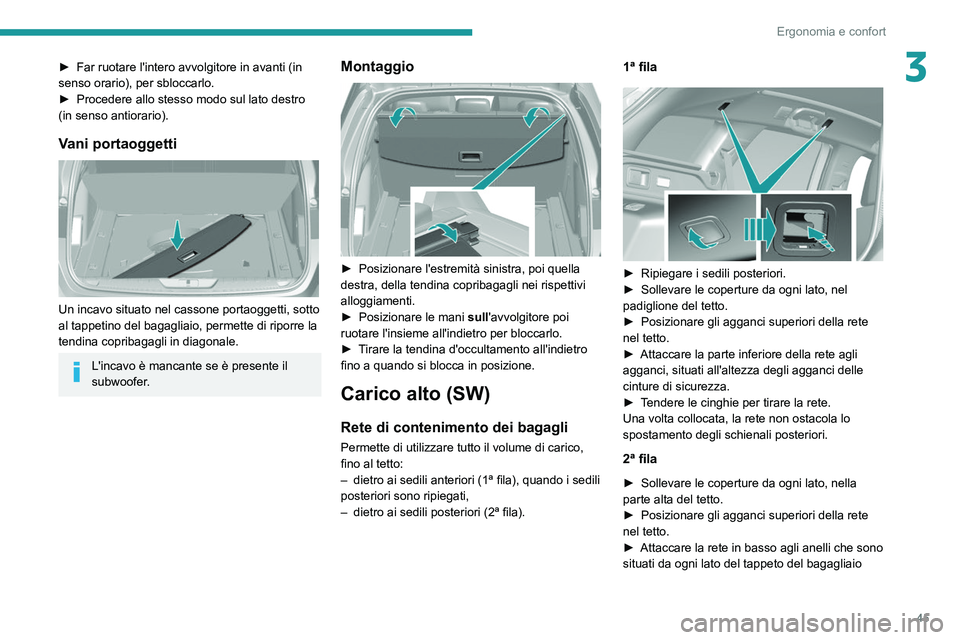 Peugeot 308 2021 Manuale del proprietario (in Italian) 45
Ergonomia e confort
3► Far ruotare l'intero avvolgitore in avanti (in
senso orario), per sbloccarlo.
►
Procedere allo stesso modo sul lato destro
(in senso antiorario).
Vani portaoggett Peugeot 308 2021 Manuale del proprietario (in Italian) 45
Ergonomia e confort
3► Far ruotare l'intero avvolgitore in avanti (in
senso orario), per sbloccarlo.
►
Procedere allo stesso modo sul lato destro
(in senso antiorario).
Vani portaoggett