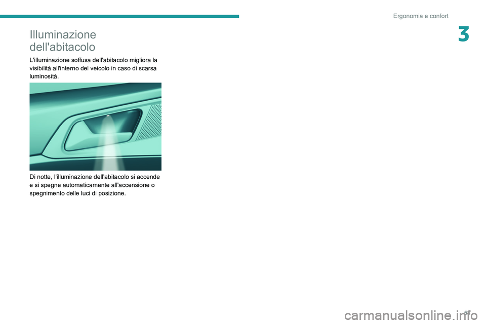 Peugeot 308 2021  Manuale del proprietario (in Italian) 53
Ergonomia e confort
3Illuminazione 
dell'abitacolo
L'illuminazione soffusa dell'abitacolo migliora la 
visibilità all'interno del veicolo in caso di scarsa 
luminosità.
 
 
Di not