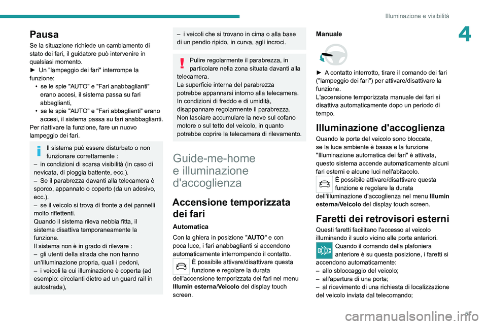 Peugeot 308 2021 Manuale del proprietario (in Italian) 57
Illuminazione e visibilità
4Pausa
Se la situazione richiede un cambiamento di
stato dei fari, il guidatore può intervenire in
qualsiasi momento.
►
Un "lampeggio dei fari" interrompe Peugeot 308 2021 Manuale del proprietario (in Italian) 57
Illuminazione e visibilità
4Pausa
Se la situazione richiede un cambiamento di
stato dei fari, il guidatore può intervenire in
qualsiasi momento.
►
Un "lampeggio dei fari" interrompe