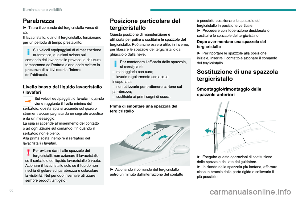 Peugeot 308 2021 Manuale del proprietario (in Italian) 60
Illuminazione e visibilità
Non toccare le spazzole del tergicristallo.
Rischio di danni irreversibili.
Non sganciare le spazzole mentre vengono
spostate. Rischio di danni al parabrezza!
► Pul Peugeot 308 2021 Manuale del proprietario (in Italian) 60
Illuminazione e visibilità
Non toccare le spazzole del tergicristallo.
Rischio di danni irreversibili.
Non sganciare le spazzole mentre vengono
spostate. Rischio di danni al parabrezza!
► Pul