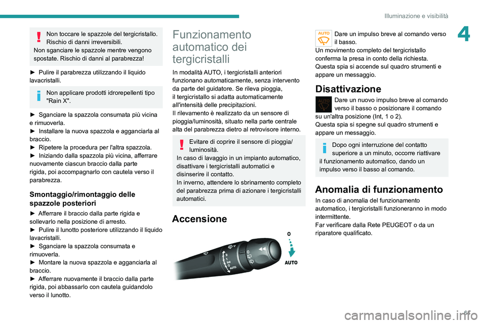 Peugeot 308 2021 Manuale del proprietario (in Italian) 61
Illuminazione e visibilità
4Non toccare le spazzole del tergicristallo.
Rischio di danni irreversibili.
Non sganciare le spazzole mentre vengono
spostate. Rischio di danni al parabrezza!
►
P Peugeot 308 2021 Manuale del proprietario (in Italian) 61
Illuminazione e visibilità
4Non toccare le spazzole del tergicristallo.
Rischio di danni irreversibili.
Non sganciare le spazzole mentre vengono
spostate. Rischio di danni al parabrezza!
►
P