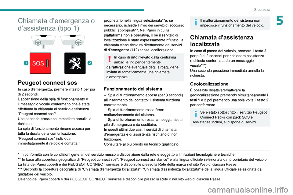 Peugeot 308 2021 Manuale del proprietario (in Italian) 63
Sicurezza
5Chiamata d’emergenza o
d’assistenza (tipo 1)
Peugeot connect sos
In caso d'emergenza, premere il tasto 1 per più
di 2 secondi.
L’accensione della spia di funzioname Peugeot 308 2021 Manuale del proprietario (in Italian) 63
Sicurezza
5Chiamata d’emergenza o
d’assistenza (tipo 1)
Peugeot connect sos
In caso d'emergenza, premere il tasto 1 per più
di 2 secondi.
L’accensione della spia di funzioname