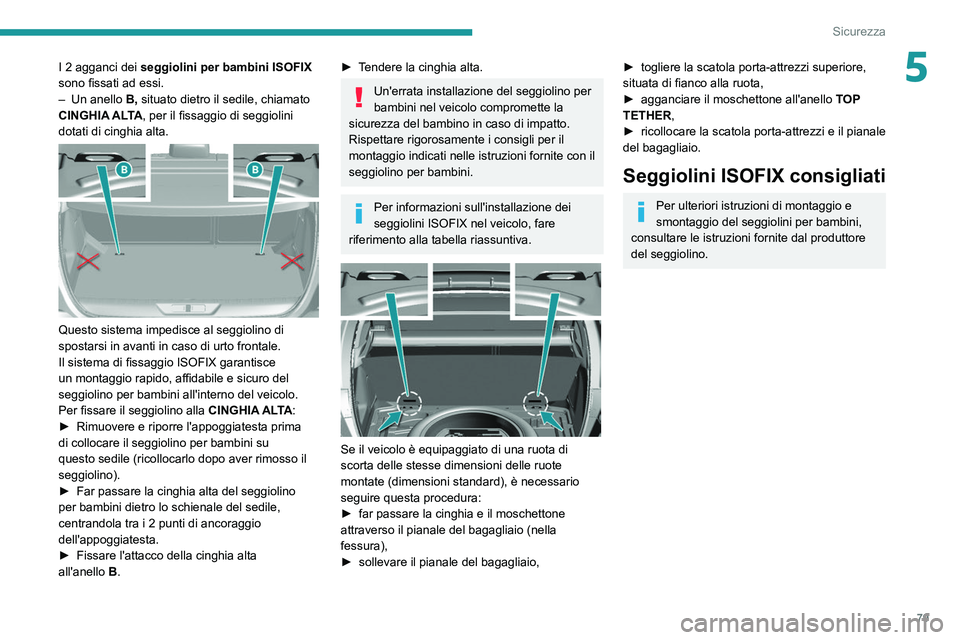 Peugeot 308 2021 Manuale del proprietario (in Italian) 79
Sicurezza
5I 2 agganci dei seggiolini per bambini ISOFIX
sono fissati ad essi.
–
Un anello
B,
situato dietro il sedile, chiamato
CINGHIA ALTA, per il fissaggio di seggiolini
dotati di Peugeot 308 2021 Manuale del proprietario (in Italian) 79
Sicurezza
5I 2 agganci dei seggiolini per bambini ISOFIX
sono fissati ad essi.
–
Un anello
B,
situato dietro il sedile, chiamato
CINGHIA ALTA, per il fissaggio di seggiolini
dotati di