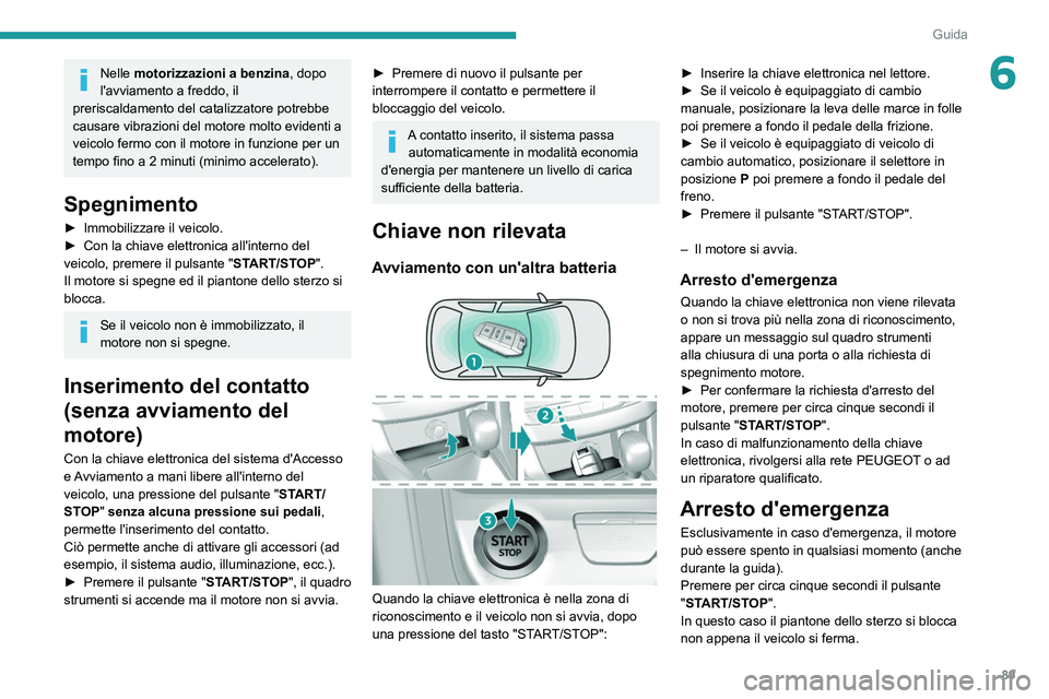Peugeot 308 2021 Manuale del proprietario (in Italian) 89
Guida
6Nelle motorizzazioni a benzina, dopo
l'avviamento a freddo, il
preriscaldamento del catalizzatore potrebbe
causare vibrazioni del motore molto evidenti a
veicolo fermo con il motore Peugeot 308 2021 Manuale del proprietario (in Italian) 89
Guida
6Nelle motorizzazioni a benzina, dopo
l'avviamento a freddo, il
preriscaldamento del catalizzatore potrebbe
causare vibrazioni del motore molto evidenti a
veicolo fermo con il motore