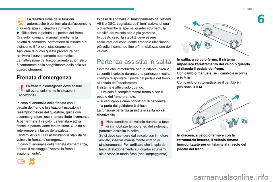 Peugeot 308 2021 Manuale del proprietario (in Italian) 93
Guida
6La disattivazione delle funzioni
automatiche è confermata dall'accensione
di questa spia sul quadro strumenti.
►
Rilasciare la paletta e il pedale del freno.
Ora solo i comandi ma Peugeot 308 2021 Manuale del proprietario (in Italian) 93
Guida
6La disattivazione delle funzioni
automatiche è confermata dall'accensione
di questa spia sul quadro strumenti.
►
Rilasciare la paletta e il pedale del freno.
Ora solo i comandi ma