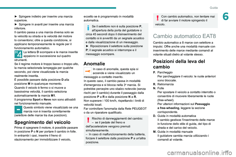 Peugeot 308 2021 Manuale del proprietario (in Italian) 97
Guida
6► Spingere indietro per inserire una marcia
superiore.
►
Spingere in avanti per inserire una marcia
inferiore.
Il cambio passa a una marcia diversa solo se
la velocità su strada e Peugeot 308 2021 Manuale del proprietario (in Italian) 97
Guida
6► Spingere indietro per inserire una marcia
superiore.
►
Spingere in avanti per inserire una marcia
inferiore.
Il cambio passa a una marcia diversa solo se
la velocità su strada e