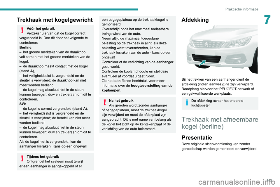 Peugeot 308 2021  Handleiding (in Dutch) 143
Praktische informatie
7Trekhaak met kogelgewricht
Vóór het gebruik
Verzeker u ervan dat de kogel correct 
vergrendeld is. Doe dit door het volgende te 
controleren:
Berline:
–
 
het groene mer