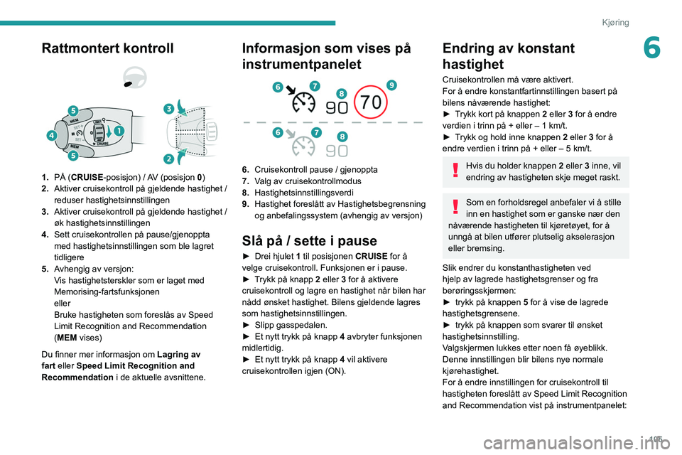 Peugeot 308 2021 Brukerhåndbok (in Norwegian) 105
Kjøring
6Rattmontert kontroll
1.PÅ (CRUISE-posisjon) / AV (posisjon 0)
2. Aktiver cruisekontroll på gjeldende hastighet /
reduser hastighetsinnstillingen
3. Aktiver cruisekontroll på gjel Peugeot 308 2021 Brukerhåndbok (in Norwegian) 105
Kjøring
6Rattmontert kontroll
1.PÅ (CRUISE-posisjon) / AV (posisjon 0)
2. Aktiver cruisekontroll på gjeldende hastighet /
reduser hastighetsinnstillingen
3. Aktiver cruisekontroll på gjel