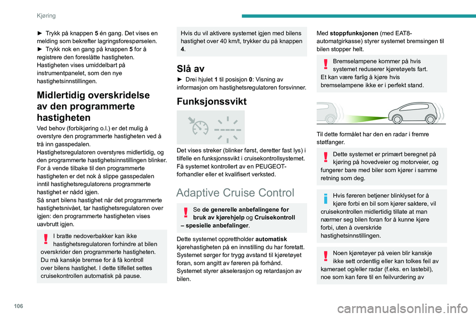 Peugeot 308 2021 Brukerhåndbok (in Norwegian) 106
Kjøring
► Trykk på knappen 5 én gang. Det vises en
melding som bekrefter lagringsforespørselen.
►
T
rykk nok en gang på knappen 5 for å
registrere den foreslåtte hastigheten.
Hasti Peugeot 308 2021 Brukerhåndbok (in Norwegian) 106
Kjøring
► Trykk på knappen 5 én gang. Det vises en
melding som bekrefter lagringsforespørselen.
►
T
rykk nok en gang på knappen 5 for å
registrere den foreslåtte hastigheten.
Hasti