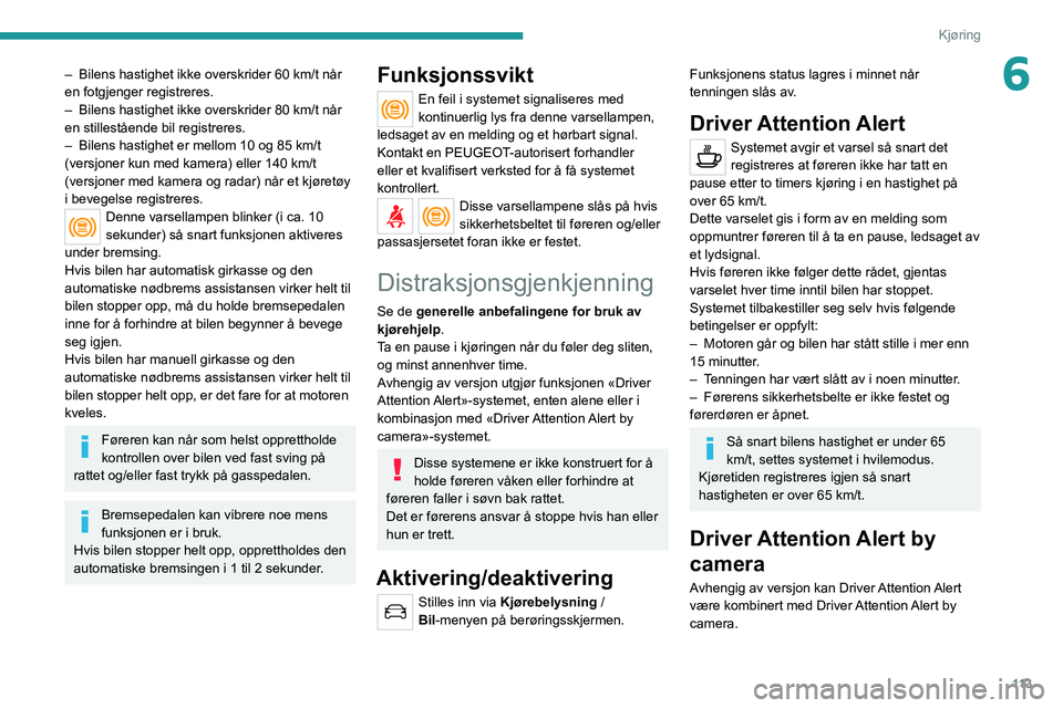 Peugeot 308 2021 Brukerhåndbok (in Norwegian) 11 3
Kjøring
6– Bilens hastighet ikke overskrider 60 km/t når
en fotgjenger registreres.
–
Bilens hastighet ikke overskrider 80 km/t når
en stillestående bil registreres.
–
Bilens has Peugeot 308 2021 Brukerhåndbok (in Norwegian) 11 3
Kjøring
6– Bilens hastighet ikke overskrider 60 km/t når
en fotgjenger registreres.
–
Bilens hastighet ikke overskrider 80 km/t når
en stillestående bil registreres.
–
Bilens has