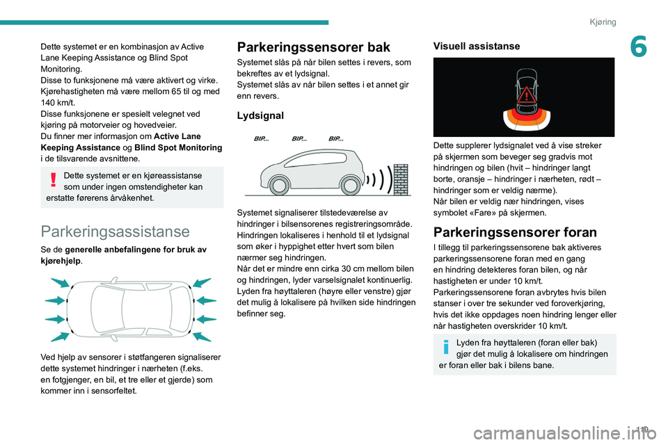 Peugeot 308 2021 Brukerhåndbok (in Norwegian) 11 9
Kjøring
6Dette systemet er en kombinasjon av Active
Lane Keeping Assistance og Blind Spot
Monitoring.
Disse to funksjonene må være aktivert og virke.
Kjørehastigheten må være mellom 65 ti Peugeot 308 2021 Brukerhåndbok (in Norwegian) 11 9
Kjøring
6Dette systemet er en kombinasjon av Active
Lane Keeping Assistance og Blind Spot
Monitoring.
Disse to funksjonene må være aktivert og virke.
Kjørehastigheten må være mellom 65 ti