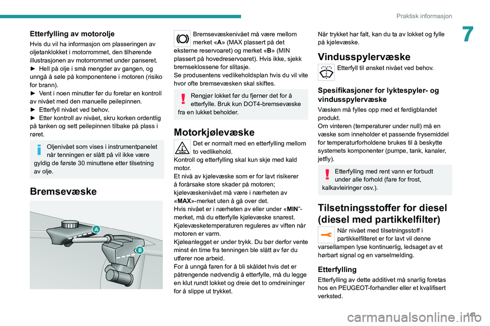 Peugeot 308 2021 Brukerhåndbok (in Norwegian) 141
Praktisk informasjon
7Etterfylling av motorolje
Hvis du vil ha informasjon om plasseringen av
oljetanklokket i motorrommet, den tilhørende
illustrasjonen av motorrommet under panseret.
►
Hel Peugeot 308 2021 Brukerhåndbok (in Norwegian) 141
Praktisk informasjon
7Etterfylling av motorolje
Hvis du vil ha informasjon om plasseringen av
oljetanklokket i motorrommet, den tilhørende
illustrasjonen av motorrommet under panseret.
►
Hel