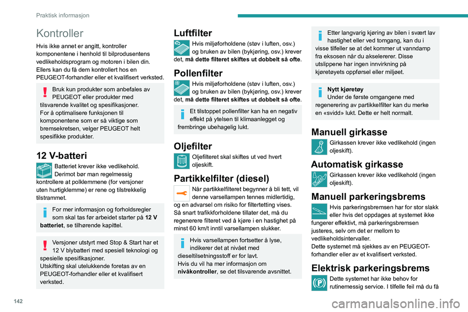 Peugeot 308 2021 Brukerhåndbok (in Norwegian) 142
Praktisk informasjon
Kontroller
Hvis ikke annet er angitt, kontroller
komponentene i henhold til bilprodusentens
vedlikeholdsprogram og motoren i bilen din.
Ellers kan du få dem kontrollert hos Peugeot 308 2021 Brukerhåndbok (in Norwegian) 142
Praktisk informasjon
Kontroller
Hvis ikke annet er angitt, kontroller
komponentene i henhold til bilprodusentens
vedlikeholdsprogram og motoren i bilen din.
Ellers kan du få dem kontrollert hos
