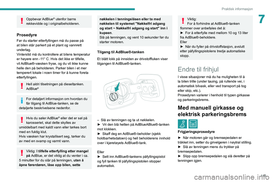 Peugeot 308 2021 Brukerhåndbok (in Norwegian) 145
Praktisk informasjon
7Oppbevar AdBlue® utenfor barns
rekkevidde og i originalbeholderen.
Prosedyre
Før du starter etterfyllingen må du passe på
at bilen står parkert på et plant og vannret Peugeot 308 2021 Brukerhåndbok (in Norwegian) 145
Praktisk informasjon
7Oppbevar AdBlue® utenfor barns
rekkevidde og i originalbeholderen.
Prosedyre
Før du starter etterfyllingen må du passe på
at bilen står parkert på et plant og vannret