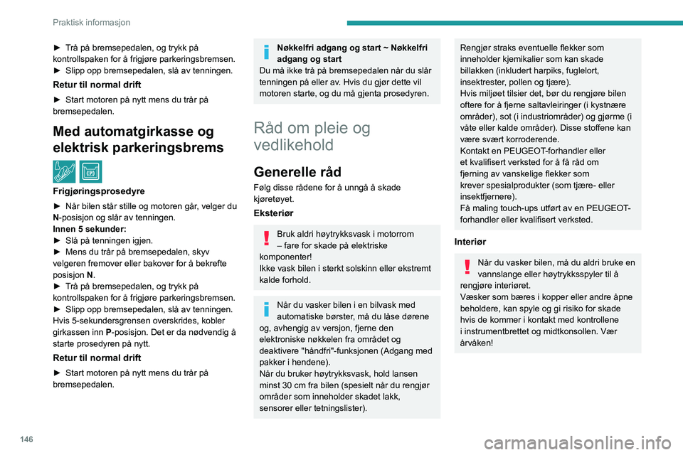 Peugeot 308 2021 Brukerhåndbok (in Norwegian) 146
Praktisk informasjon
► Trå på bremsepedalen, og trykk på
kontrollspaken for å frigjøre parkeringsbremsen.
►
Slipp opp bremsepedalen, slå av tenningen.
Retur til normal drift
► Start Peugeot 308 2021 Brukerhåndbok (in Norwegian) 146
Praktisk informasjon
► Trå på bremsepedalen, og trykk på
kontrollspaken for å frigjøre parkeringsbremsen.
►
Slipp opp bremsepedalen, slå av tenningen.
Retur til normal drift
► Start