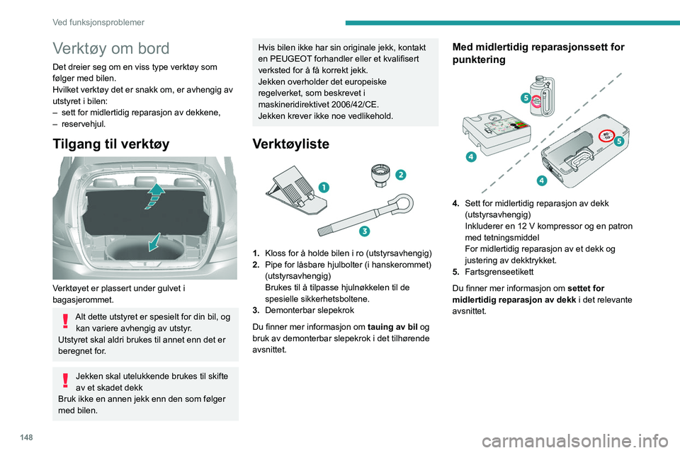 Peugeot 308 2021 Brukerhåndbok (in Norwegian) 148
Ved funksjonsproblemer
Verktøy om bord
Det dreier seg om en viss type verktøy som
følger med bilen.
Hvilket verktøy det er snakk om, er avhengig av
utstyret i bilen:
–
sett for midlertidi Peugeot 308 2021 Brukerhåndbok (in Norwegian) 148
Ved funksjonsproblemer
Verktøy om bord
Det dreier seg om en viss type verktøy som
følger med bilen.
Hvilket verktøy det er snakk om, er avhengig av
utstyret i bilen:
–
sett for midlertidi