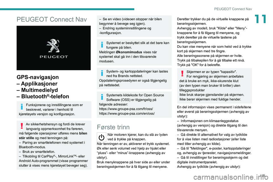 Peugeot 308 2021  Brukerhåndbok (in Norwegian) 195
PEUGEOT Connect Nav
11PEUGEOT Connect Nav 
 
GPS-navigasjon 
– Applikasjoner 
– Multimedielyd 
– Bluetooth
®-telefon
Funksjonene og innstillingene som er 
beskrevet, varierer i henhold til 