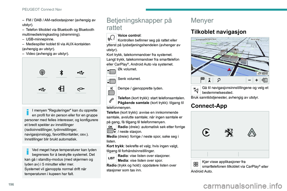 Peugeot 308 2021  Brukerhåndbok (in Norwegian) 196
PEUGEOT Connect Nav
– FM / DAB / AM-radiostasjoner (avhengig av 
utstyr).
–
 
T
 elefon tilkoblet via Bluetooth og Bluetooth 
multimediekringkasting (strømming).
–
  USB-minnepinne.
–
 
M
