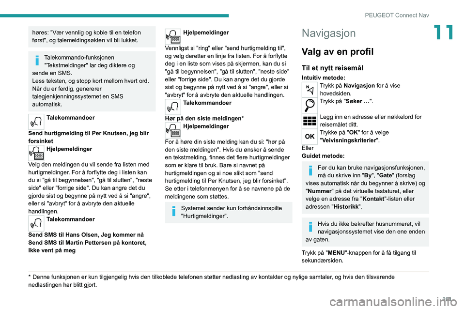 Peugeot 308 2021  Brukerhåndbok (in Norwegian) 201
PEUGEOT Connect Nav
11høres: "Vær vennlig og koble til en telefon 
først", og talemeldingsøkten vil bli lukket.
Talekommando-funksjonen "Tekstmeldinger" lar deg diktere og 
sen