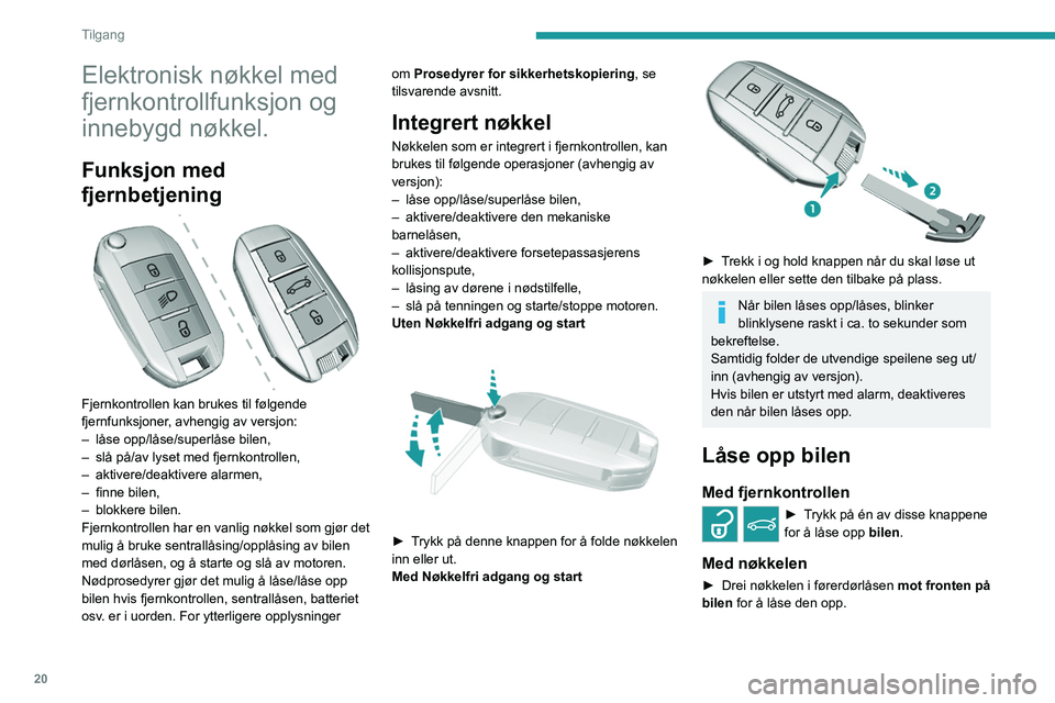 Peugeot 308 2021 Brukerhåndbok (in Norwegian) 20
Tilgang
Elektronisk nøkkel med
fjernkontrollfunksjon og
innebygd nøkkel.
Funksjon med
fjernbetjening
Fjernkontrollen kan brukes til følgende
fjernfunksjoner, avhengig av versjon:
–
l Peugeot 308 2021 Brukerhåndbok (in Norwegian) 20
Tilgang
Elektronisk nøkkel med
fjernkontrollfunksjon og
innebygd nøkkel.
Funksjon med
fjernbetjening
Fjernkontrollen kan brukes til følgende
fjernfunksjoner, avhengig av versjon:
–
l