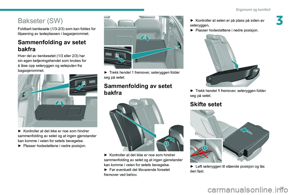 Peugeot 308 2021  Brukerhåndbok (in Norwegian) 37
Ergonomi og komfort
3Bakseter (SW)
Foldbart benkesete (1/3-2/3) som kan foldes for 
tilpasning av lasteplassen i bagasjerommet.
Sammenfolding av setet 
bakfra
Hver del av benkesetet (1/3 eller 2/3)