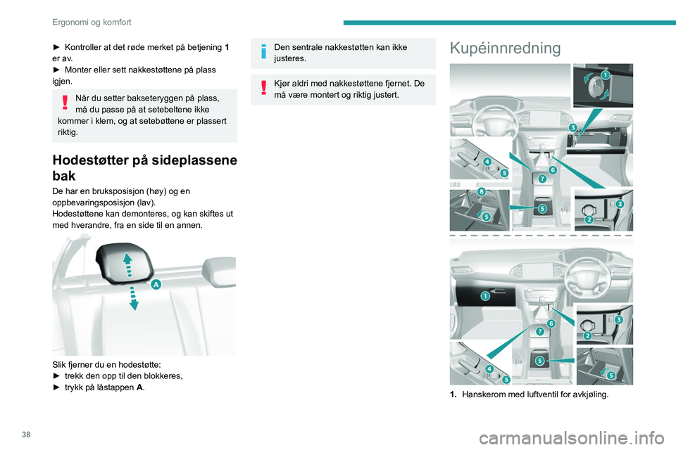 Peugeot 308 2021  Brukerhåndbok (in Norwegian) 38
Ergonomi og komfort
► Kontroller at det røde merket på betjening 1  
er av.
►
 
Monter eller sett nakkestøttene på plass 
igjen.
Når du setter bakseteryggen på plass, 
må du passe på at