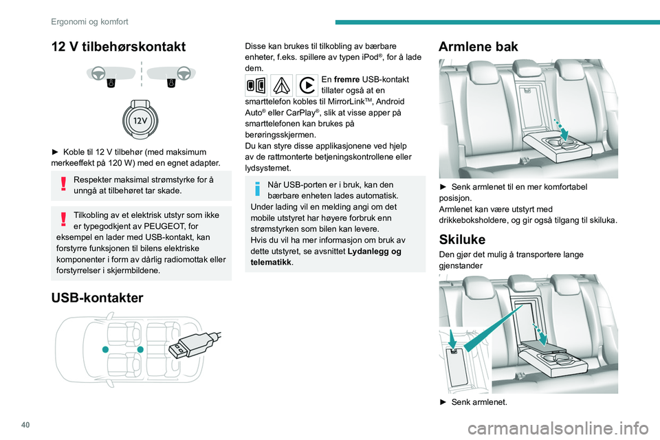 Peugeot 308 2021 Brukerhåndbok (in Norwegian) 40
Ergonomi og komfort
12 V tilbehørskontakt
► Koble til 12 V tilbehør (med maksimum
merkeeffekt på 120 W) med en egnet adapter .
Respekter maksimal strømstyrke for å
unngå at tilbeh Peugeot 308 2021 Brukerhåndbok (in Norwegian) 40
Ergonomi og komfort
12 V tilbehørskontakt
► Koble til 12 V tilbehør (med maksimum
merkeeffekt på 120 W) med en egnet adapter .
Respekter maksimal strømstyrke for å
unngå at tilbeh