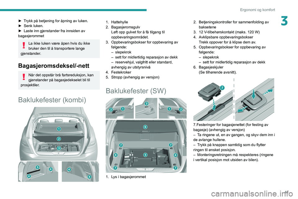 Peugeot 308 2021 Brukerhåndbok (in Norwegian) 41
Ergonomi og komfort
3► Trykk på betjening for åpning av luken.
► Senk luken.
►
Laste inn gjenstander fra innsiden av
bagasjerommet
La ikke luken være åpen hvis du ikke
bruker den til Peugeot 308 2021 Brukerhåndbok (in Norwegian) 41
Ergonomi og komfort
3► Trykk på betjening for åpning av luken.
► Senk luken.
►
Laste inn gjenstander fra innsiden av
bagasjerommet
La ikke luken være åpen hvis du ikke
bruker den til