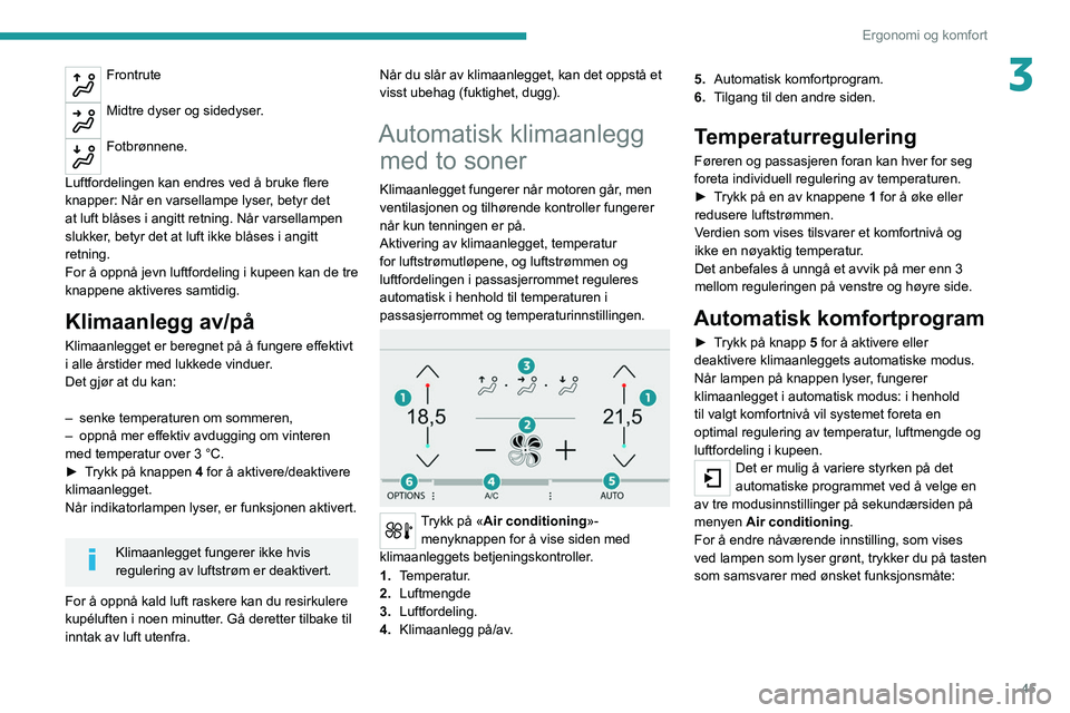 Peugeot 308 2021 Brukerhåndbok (in Norwegian) 45
Ergonomi og komfort
3Frontrute
Midtre dyser og sidedyser.
Fotbrønnene.
Luftfordelingen kan endres ved å bruke flere
knapper: Når en varsellampe lyser, betyr det
at luft blåses i angitt ret Peugeot 308 2021 Brukerhåndbok (in Norwegian) 45
Ergonomi og komfort
3Frontrute
Midtre dyser og sidedyser.
Fotbrønnene.
Luftfordelingen kan endres ved å bruke flere
knapper: Når en varsellampe lyser, betyr det
at luft blåses i angitt ret